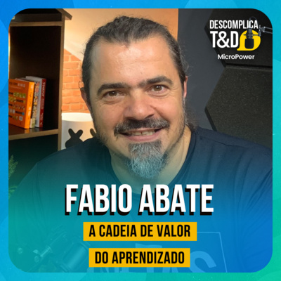 A CADEIA DE VALOR DO APRENDIZADO (FABIO ABATE) - PODCAST DESCOMPLICA T&D