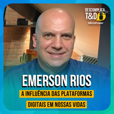 A INFLUÊNCIA DAS PLATAFORMAS DIGITAIS EM NOSSAS VIDAS (EMERSON RIOS) - PODCAST DESCOMPLICA T&D