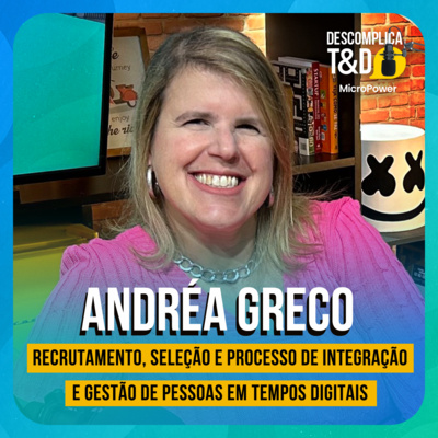 RECRUTAMENTO, SELEÇÃO E PROCESSO DE INTEGRAÇÃO E GESTÃO DE PESSOAS EM TEMPOS DIGITAIS (ANDRÉA GRECO) - PODCAST DESCOMPLICA T&D