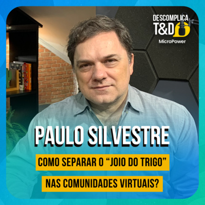 COMO SEPARAR O “JOIO DO TRIGO” NAS COMUNIDADES VIRTUAIS? (PAULO SILVESTRE) - PODCAST DESCOMPLICA T&D