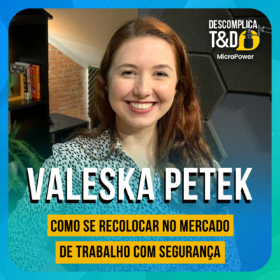 COMO SE RECOLOCAR NO MERCADO DE TRABALHO COM SEGURANÇA (VALESKA PETEK) - PODCAST DESCOMPLICA T&D