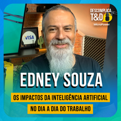 OS IMPACTOS DA INTELIGÊNCIA ARTIFICIAL NO DIA A DIA DO TRABALHO (EDNEY SOUZA) - PODCAST DESCOMPLICA T&D