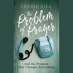 The Problem of Prayer by Cherie Hill audiobook