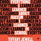 Everything I Learned About Racism I Learned in School by  Tiffany Jewell audiobook