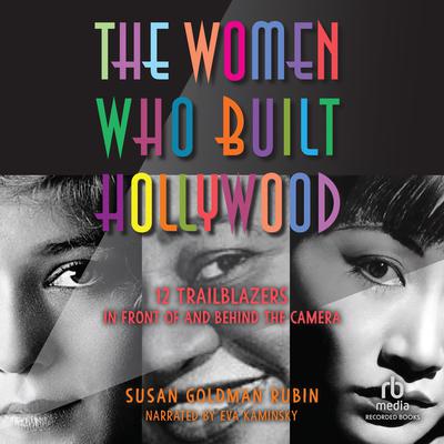 The Women Who Built Hollywood by Susan Goldman Rubin audiobook