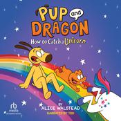 Pup and Dragon: How to Catch a Unicorn by  Alice Walstead audiobook