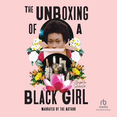 The Unboxing of a Black Girl by Angela Shanté audiobook