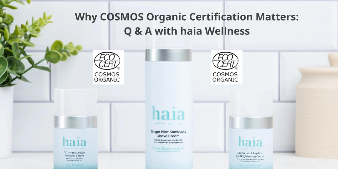 Why COSMOS Organic Certification Matters: Q&A with haia Wellness