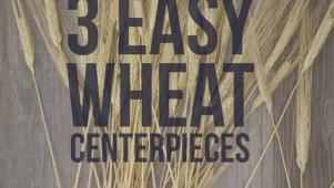 3 DIY Wheat Centerpieces