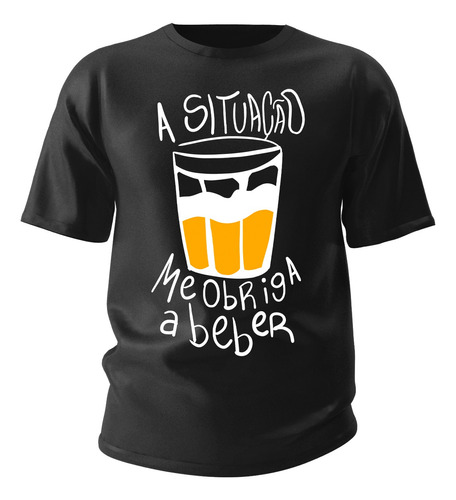 Camiseta Carnaval Meme A Situação Me Obriga A Beber Cerveja