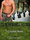 I'll Be Your Drill, Soldier by Crystal Rose