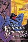 The Automatic Detective by A. Lee Martinez