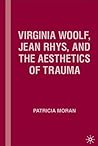 Virginia Woolf, Jean Rhys, and the Aesthetics of Trauma by Patricia Moran