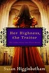 Her Highness, the Traitor by Susan Higginbotham