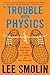 The Trouble With Physics: The Rise of String Theory, The Fall of a Science, and What Comes Next