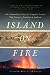 Island on Fire by Alexandra Witze