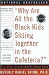 Why Are All The Black Kids Sitting Together in the Cafeteria? by Beverly Daniel Tatum