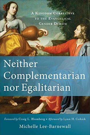 Neither Complementarian nor Egalitarian by Michelle Lee-Barnewall