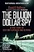 The Billion Dollar Spy: A True Story of Cold War Espionage and Betrayal