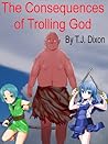 The Consequences of Trolling God by T.J. Dixon