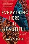 Everything Here Is Beautiful by Mira T. Lee