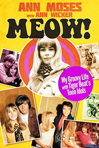 Meow! My Groovy Life with Tiger Beat’s Teen Idols by Ann Moses