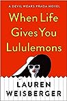 When Life Gives You Lululemons by Lauren Weisberger