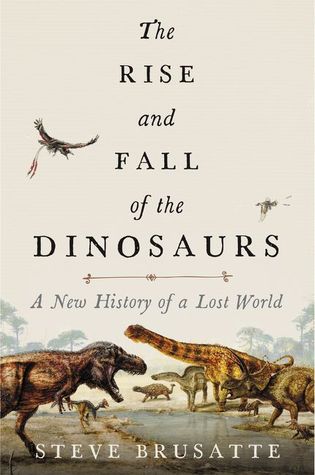 The Rise and Fall of the Dinosaurs by Steve Brusatte