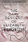 The Dark Descent of Elizabeth Frankenstein by Kiersten White