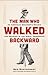 The Man Who Walked Backward: An American Dreamer's Search for Meaning in the Great Depression