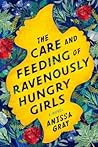 The Care and Feeding of Ravenously Hungry Girls by Anissa Gray