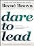 Dare to Lead by Brené Brown