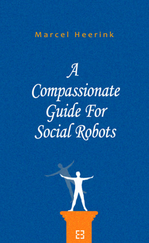 A Compassionate Guide For Social Robots by Marcel Heerink