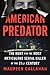 American Predator The Hunt for the Most Meticulous Serial Killer of the 21st Century by Maureen Callahan