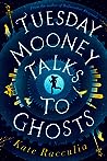 Tuesday Mooney Talks to Ghosts by Kate Racculia