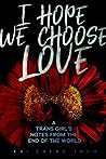 I Hope We Choose Love by Kai Cheng Thom