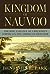 Kingdom of Nauvoo: The Rise and Fall of a Religious Empire on the American Frontier