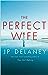 The Perfect Wife by J.P. Delaney