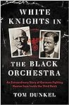 White Knights in the Black Orchestra by Tom Dunkel