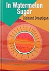 In Watermelon Sugar by Richard Brautigan