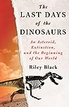 The Last Days of the Dinosaurs by Riley Black