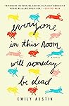 Everyone in This Room Will Someday Be Dead by Emily R. Austin