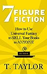 7 Figure Fiction: How to Use Universal Fantasy to Sell Your Books to Anyone