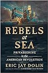 Rebels at Sea by Eric Jay Dolin