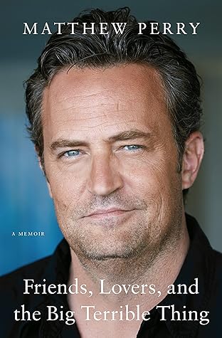 Friends, Lovers, and the Big Terrible Thing by Matthew  Perry