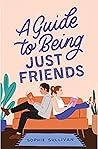 A Guide to Being Just Friends by Sophie Sullivan