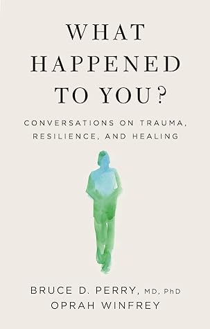 What Happened To You? Conversations on Trauma, Resilience, and Healing