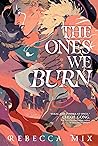 The Ones We Burn by Rebecca Mix