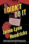 I Didn't Do It by Jaime Lynn Hendricks