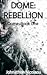 Dome: Rebellion (Dome, #1)
